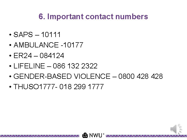 6. Important contact numbers • SAPS – 10111 • AMBULANCE -10177 • ER 24