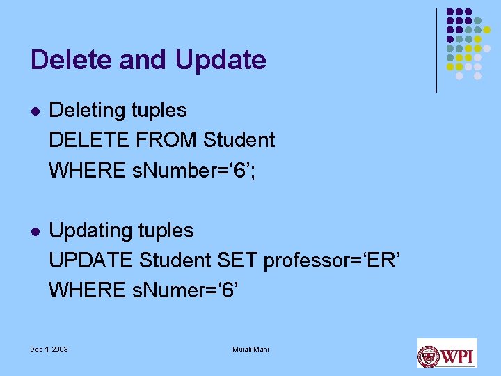 Delete and Update l Deleting tuples DELETE FROM Student WHERE s. Number=‘ 6’; l Delete and Update l Deleting tuples DELETE FROM Student WHERE s. Number=‘ 6’; l
