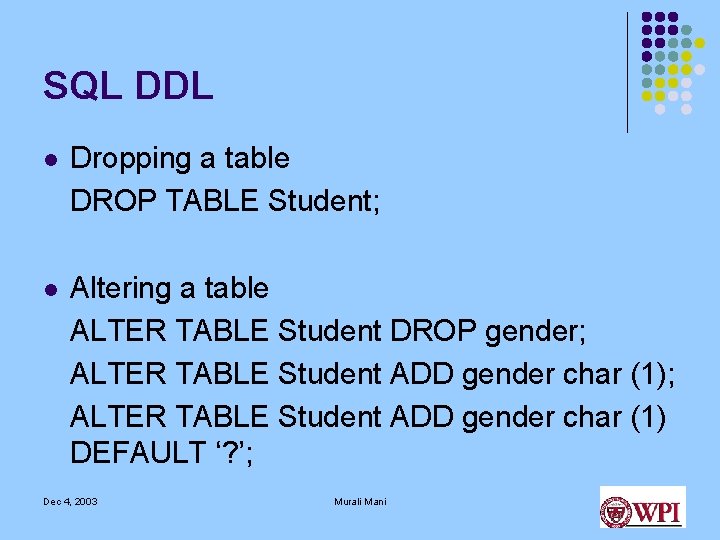 SQL DDL l Dropping a table DROP TABLE Student; l Altering a table ALTER SQL DDL l Dropping a table DROP TABLE Student; l Altering a table ALTER