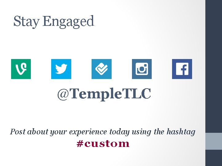 Stay Engaged @Temple. TLC Post about your experience today using the hashtag #custom 