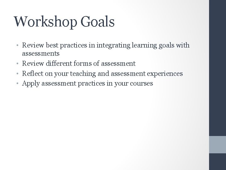 Workshop Goals • Review best practices in integrating learning goals with assessments • Review