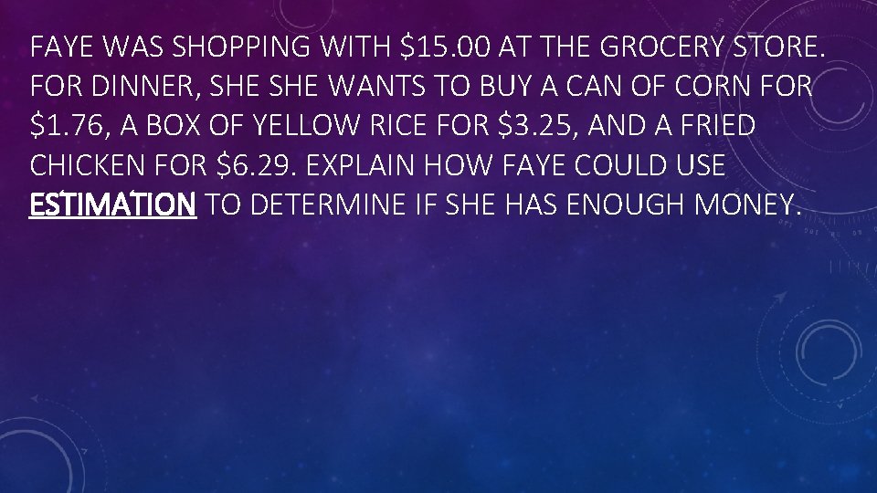 FAYE WAS SHOPPING WITH $15. 00 AT THE GROCERY STORE. FOR DINNER, SHE WANTS