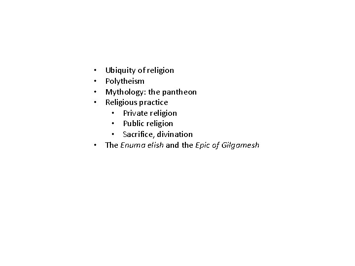 Ubiquity of religion Polytheism Mythology: the pantheon Religious practice • Private religion • Public