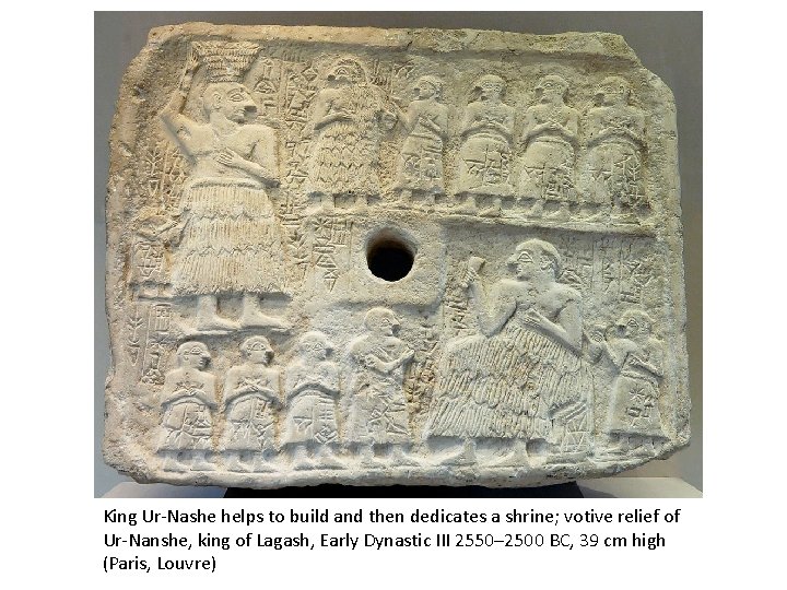 King Ur-Nashe helps to build and then dedicates a shrine; votive relief of Ur-Nanshe,