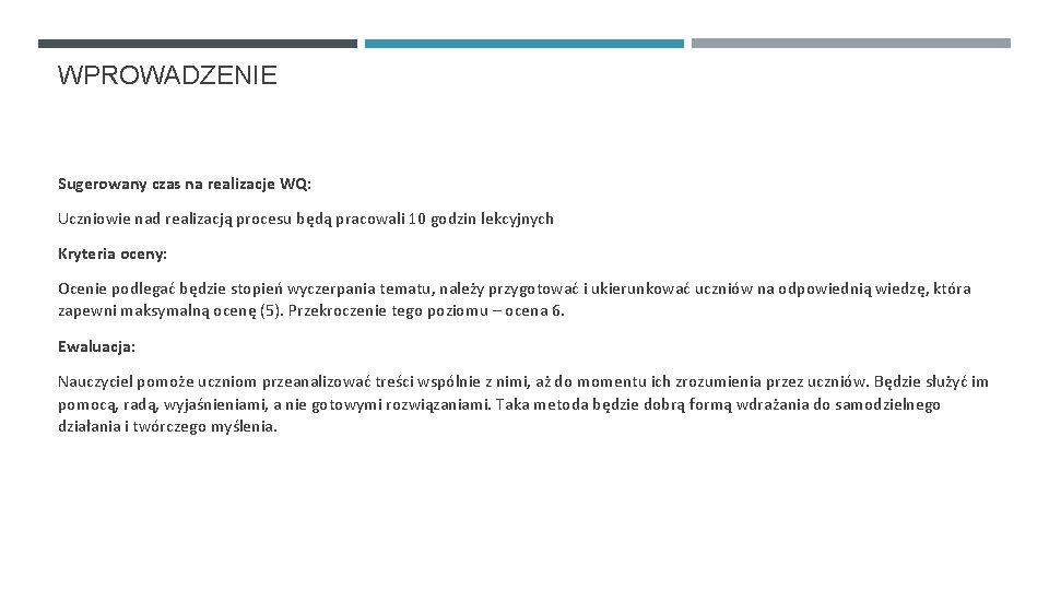 WPROWADZENIE Sugerowany czas na realizacje WQ: Uczniowie nad realizacją procesu będą pracowali 10 godzin