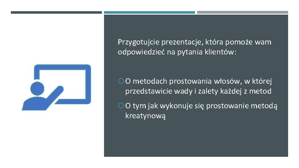 Przygotujcie prezentacje, która pomoże wam odpowiedzieć na pytania klientów: O metodach prostowania włosów, w