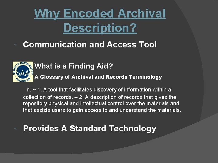 Why Encoded Archival Description? Communication and Access Tool What is a Finding Aid? A