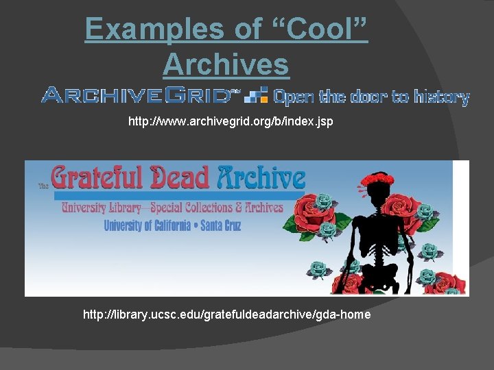 Examples of “Cool” Archives http: //www. archivegrid. org/b/index. jsp http: //library. ucsc. edu/gratefuldeadarchive/gda-home 