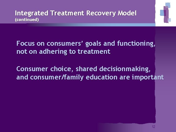 Integrated Treatment Recovery Model (continued) Focus on consumers’ goals and functioning, not on adhering