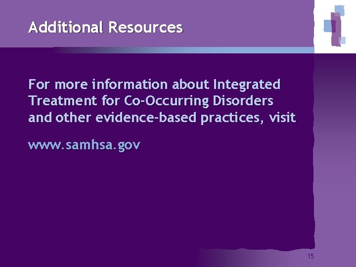 Additional Resources For more information about Integrated Treatment for Co-Occurring Disorders and other evidence-based