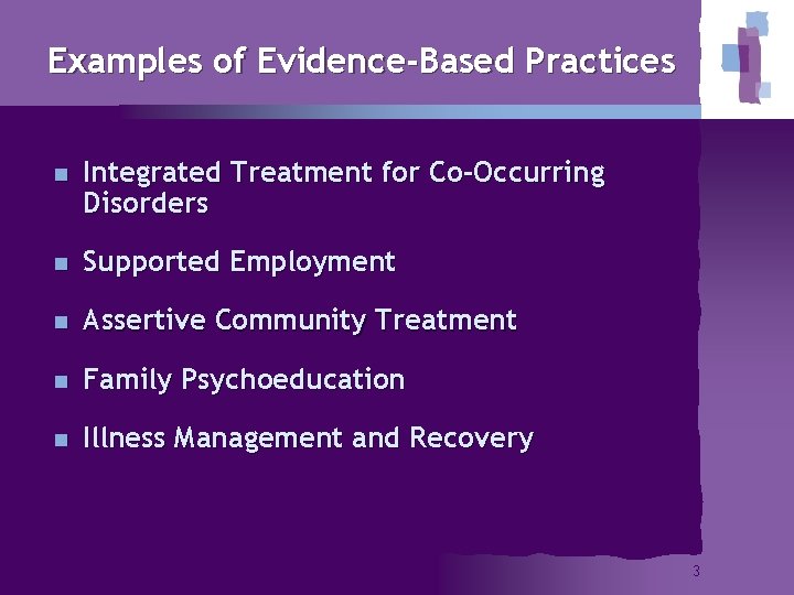 Examples of Evidence-Based Practices n Integrated Treatment for Co-Occurring Disorders n Supported Employment n