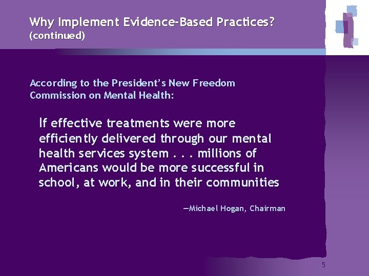 Why Implement Evidence-Based Practices? (continued) According to the President’s New Freedom Commission on Mental