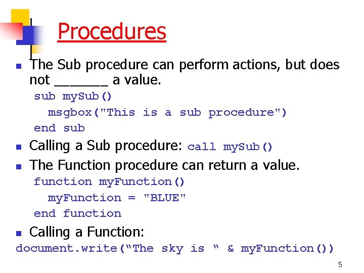 Procedures n The Sub procedure can perform actions, but does not _______ a value.