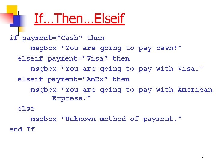 If…Then…Elseif if payment="Cash" then msgbox "You are going to pay cash!" elseif payment="Visa" then