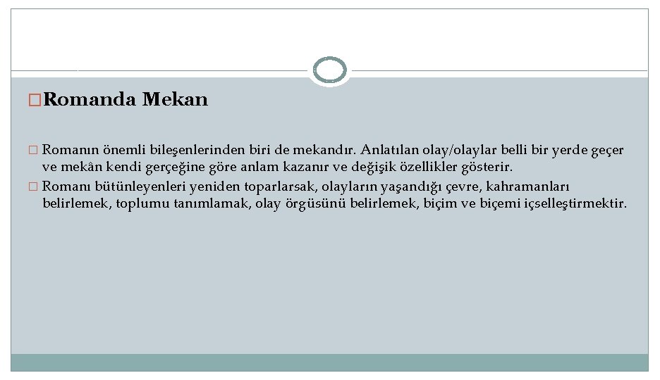 �Romanda Mekan � Romanın önemli bileşenlerinden biri de mekandır. Anlatılan olay/olaylar belli bir yerde