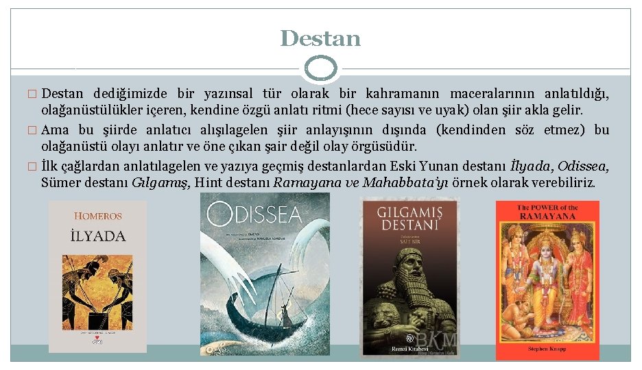 Destan � Destan dediğimizde bir yazınsal tür olarak bir kahramanın maceralarının anlatıldığı, olağanüstülükler içeren,