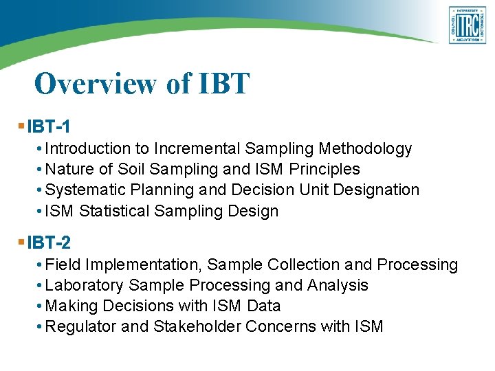 Overview of IBT § IBT-1 • Introduction to Incremental Sampling Methodology • Nature of