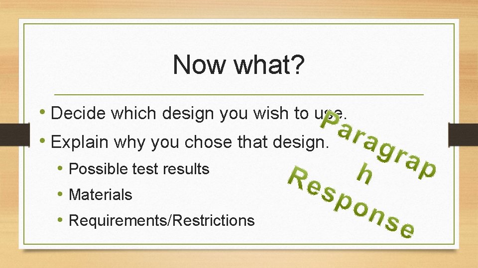 Now what? • Decide which design you wish to use. • Explain why you