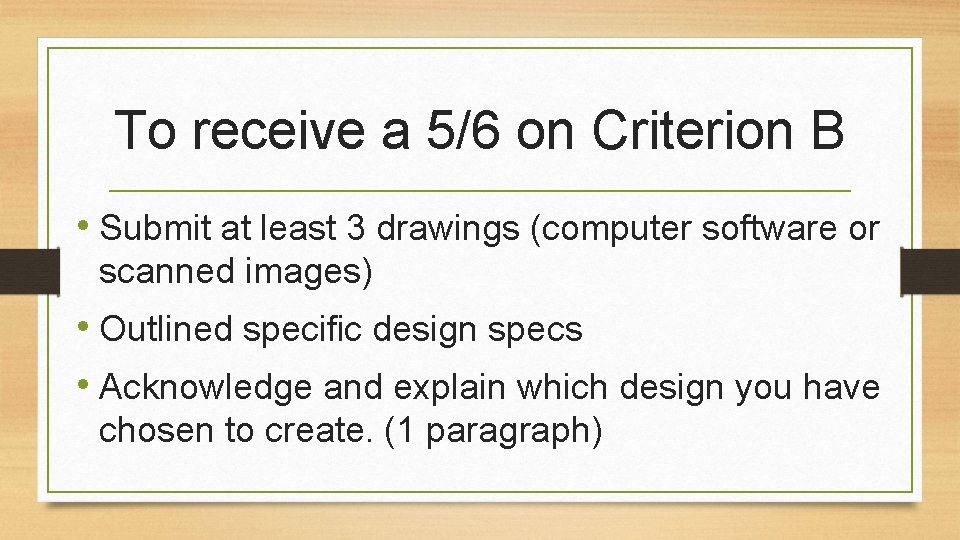To receive a 5/6 on Criterion B • Submit at least 3 drawings (computer