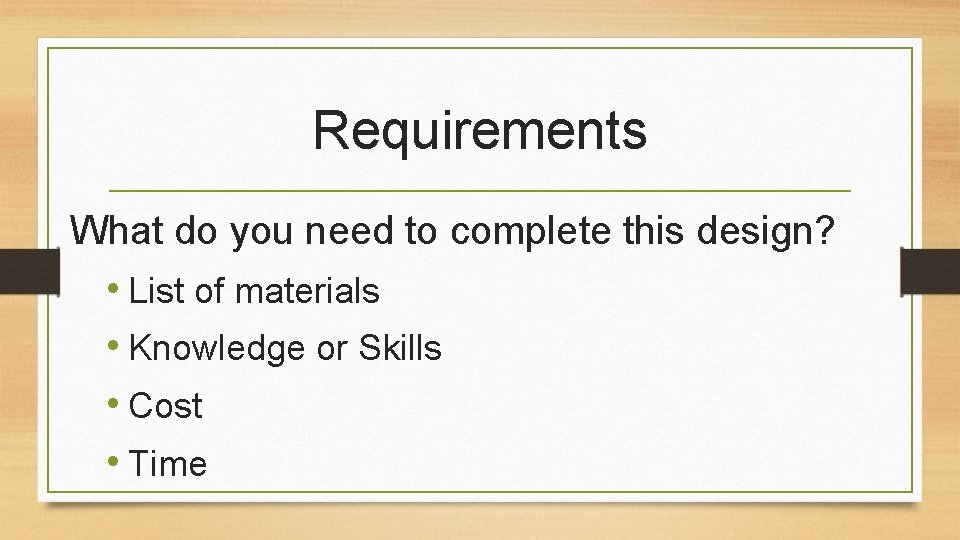 Requirements What do you need to complete this design? • List of materials •