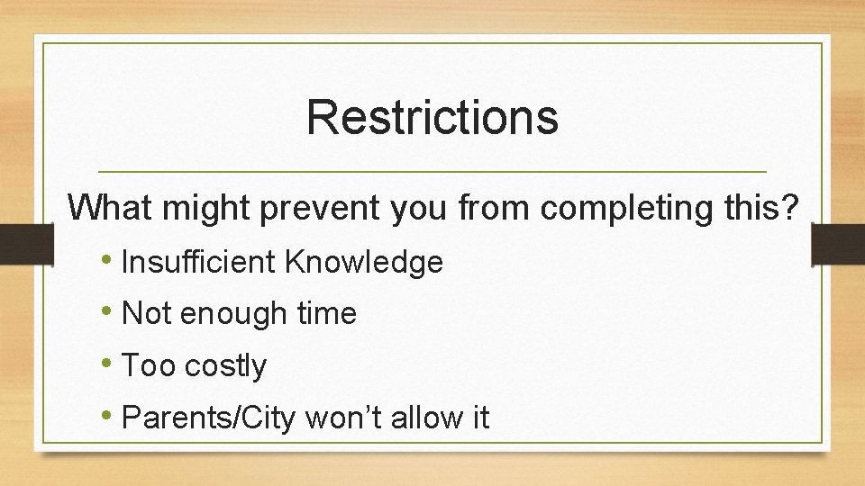 Restrictions What might prevent you from completing this? • Insufficient Knowledge • Not enough