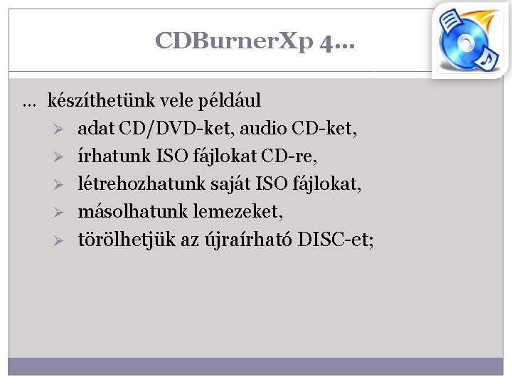 CDBurner. Xp 4… … készíthetünk vele például Ø adat CD/DVD-ket, audio CD-ket, Ø írhatunk