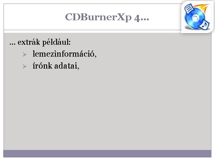 CDBurner. Xp 4…. . . extrák például: Ø lemezinformáció, Ø írónk adatai, 