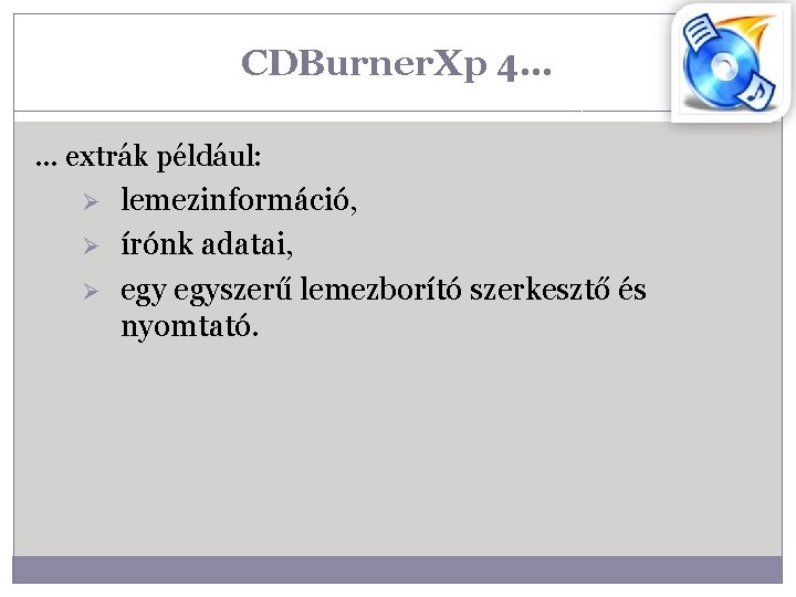 CDBurner. Xp 4…. . . extrák például: Ø lemezinformáció, Ø írónk adatai, Ø egyszerű