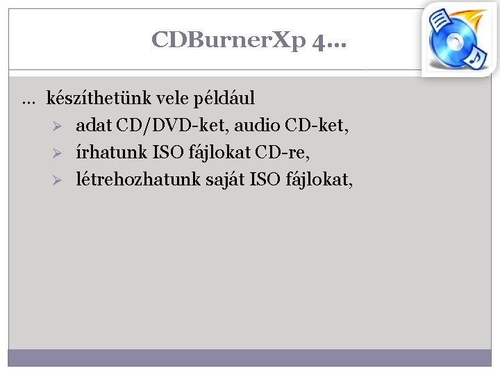 CDBurner. Xp 4… … készíthetünk vele például Ø adat CD/DVD-ket, audio CD-ket, Ø írhatunk