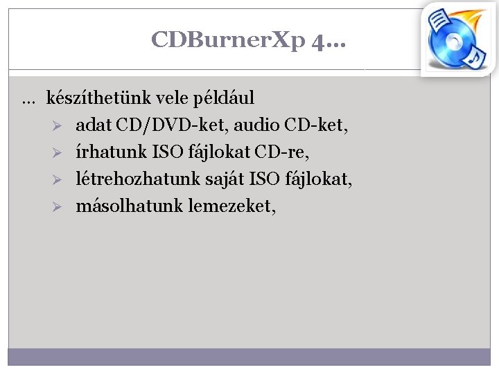 CDBurner. Xp 4… … készíthetünk vele például Ø adat CD/DVD-ket, audio CD-ket, Ø írhatunk