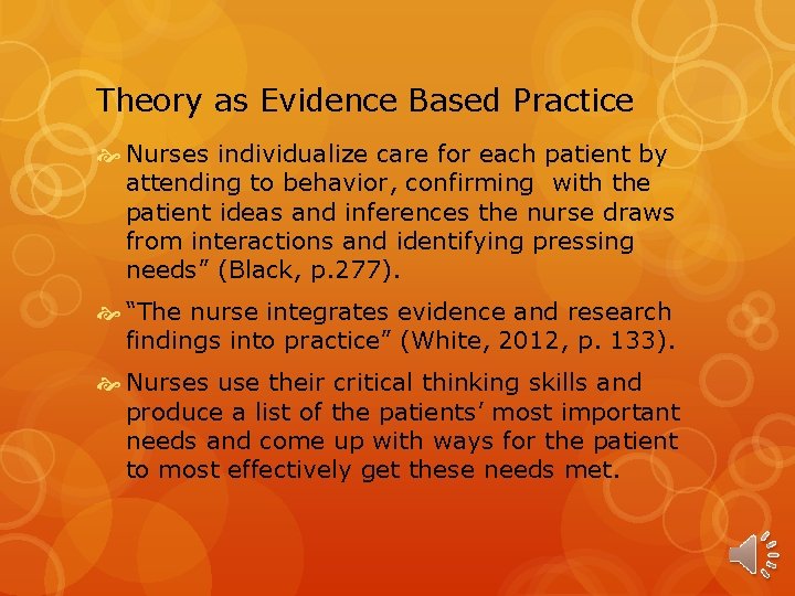 Theory as Evidence Based Practice Nurses individualize care for each patient by attending to