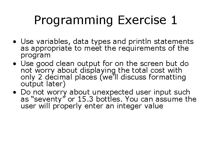 Programming Exercise 1 • Use variables, data types and println statements as appropriate to Programming Exercise 1 • Use variables, data types and println statements as appropriate to