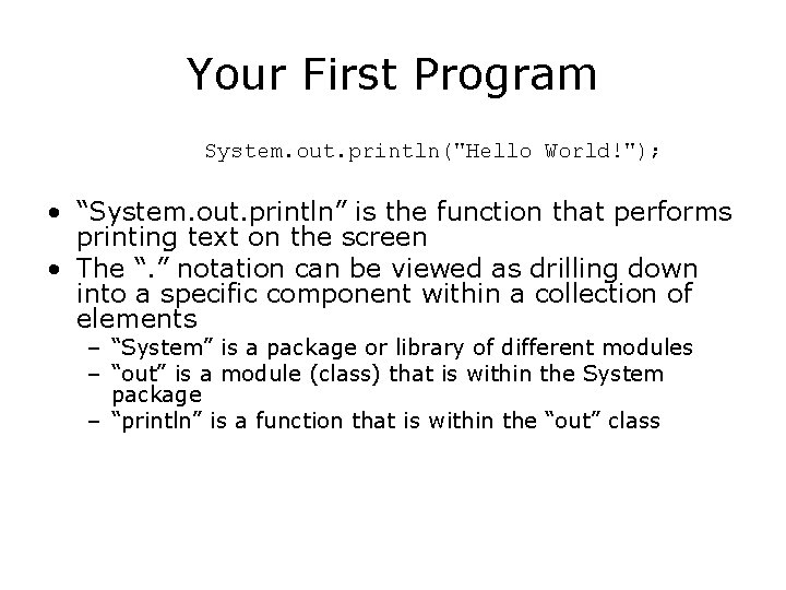 Your First Program System. out. println("Hello World!"); • “System. out. println” is the function Your First Program System. out. println("Hello World!"); • “System. out. println” is the function