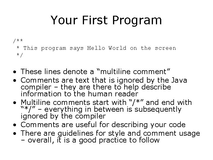 Your First Program /** * This program says Hello World on the screen */ Your First Program /** * This program says Hello World on the screen */