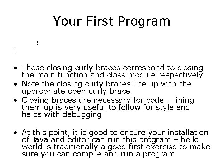 Your First Program } } • These closing curly braces correspond to closing the Your First Program } } • These closing curly braces correspond to closing the