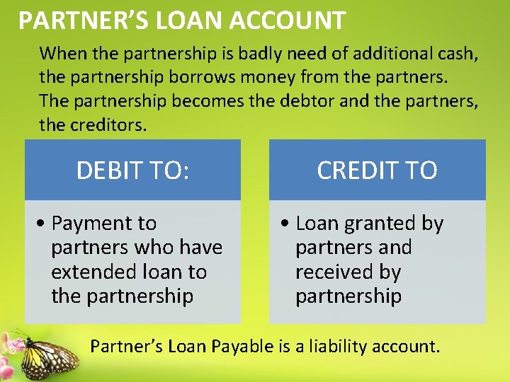 PARTNER’S LOAN ACCOUNT When the partnership is badly need of additional cash, the partnership