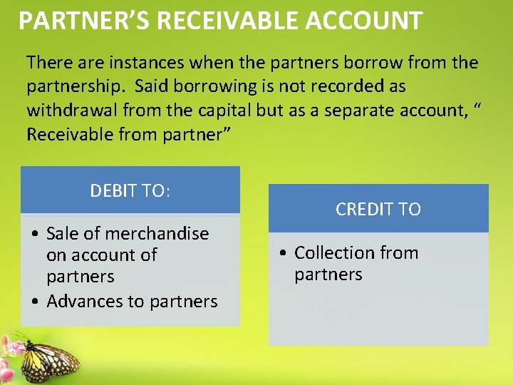 PARTNER’S RECEIVABLE ACCOUNT There are instances when the partners borrow from the partnership. Said