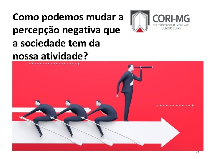 Como podemos mudar a percepção negativa que a sociedade tem da nossa atividade? 26