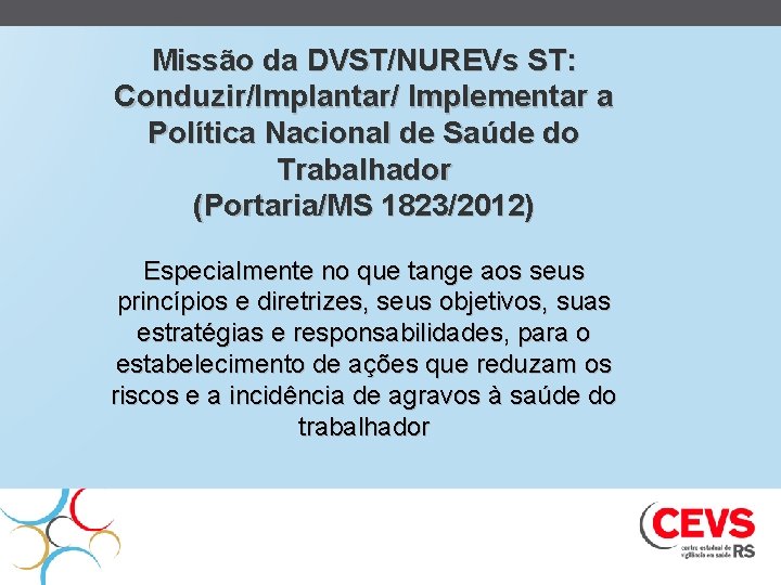 Missão da DVST/NUREVs ST: Conduzir/Implantar/ Implementar a Política Nacional de Saúde do Trabalhador (Portaria/MS
