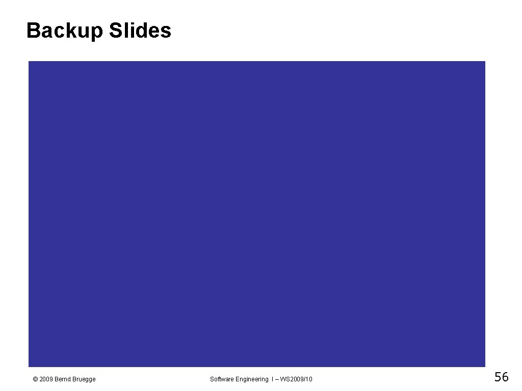 Backup Slides © 2009 Bernd Bruegge Software Engineering I – WS 2009/10 56 