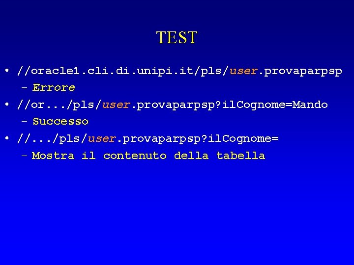 TEST • //oracle 1. cli. di. unipi. it/pls/user. provaparpsp – Errore • //or. .