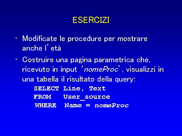 ESERCIZI • Modificate le procedure per mostrare anche l’età • Costruire una pagina parametrica