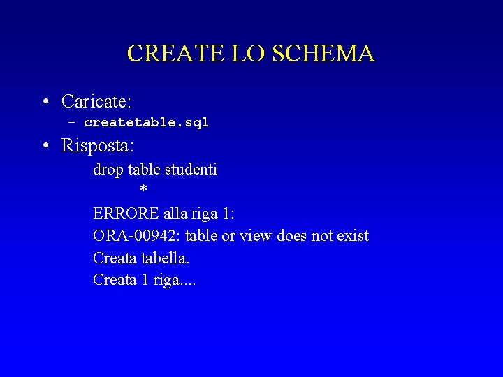 CREATE LO SCHEMA • Caricate: – createtable. sql • Risposta: drop table studenti *