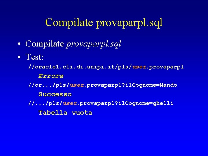 Compilate provaparpl. sql • Test: //oracle 1. cli. di. unipi. it/pls/user. provaparpl Errore //or.