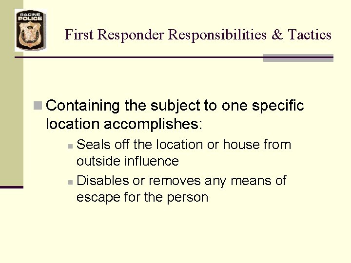 First Responder Responsibilities & Tactics n Containing the subject to one specific location accomplishes: