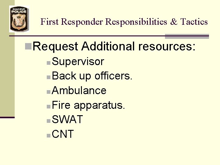 First Responder Responsibilities & Tactics n. Request Additional resources: n Supervisor n Back up