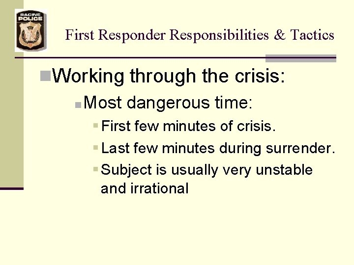 First Responder Responsibilities & Tactics n. Working through the crisis: n Most dangerous time: