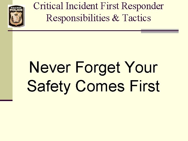 Critical Incident First Responder Responsibilities & Tactics Never Forget Your Safety Comes First 