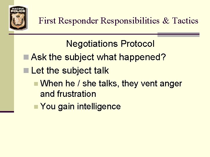 First Responder Responsibilities & Tactics Negotiations Protocol n Ask the subject what happened? n