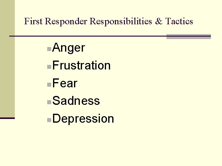 First Responder Responsibilities & Tactics Anger n Frustration n Fear n Sadness n Depression